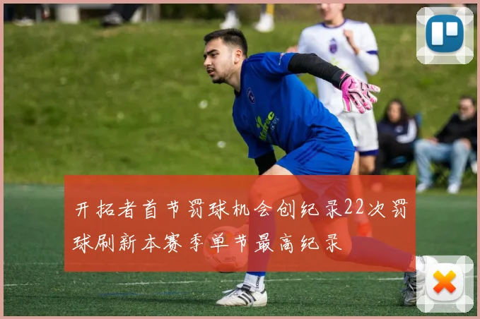 开拓者首节罚球机会创纪录22次罚球刷新本赛季单节最高纪录