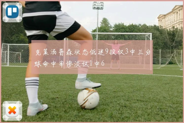 克莱汤普森状态低迷9投仅3中三分球命中率惨淡仅1中6