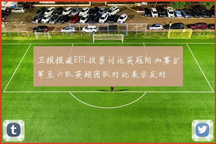 卫报报道EFL投票讨论英冠附加赛扩军至六队英超团队对此表示反对