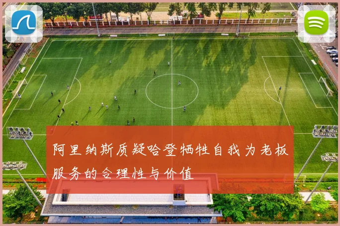 阿里纳斯质疑哈登牺牲自我为老板服务的合理性与价值