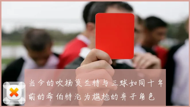 当今的吹杨莫兰特与三球如同十年前的希伯特沦为尴尬的弃子角色